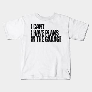 I Cant I Have Plans In The Garage Kids T-Shirt